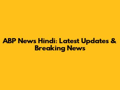 ABP News Hindi: Latest Updates & Breaking News