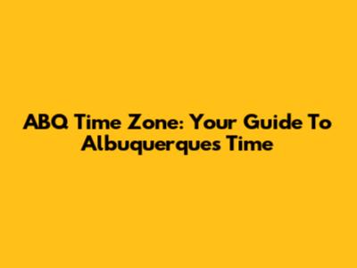 ABQ Time Zone: Your Guide To Albuquerque's Time