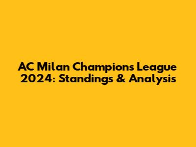 AC Milan Champions League 2024: Standings & Analysis