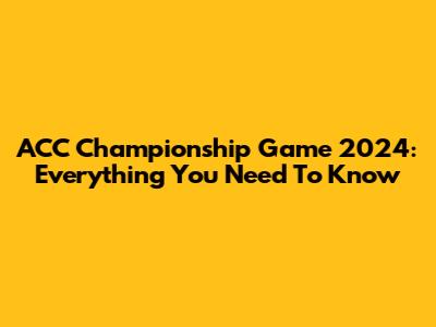 ACC Championship Game 2024: Everything You Need To Know