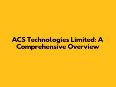 ACS Technologies Limited: A Comprehensive Overview