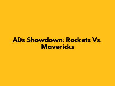 AD's Showdown: Rockets Vs. Mavericks
