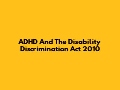ADHD And The Disability Discrimination Act 2010