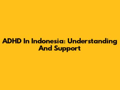 ADHD In Indonesia: Understanding And Support