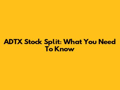 ADTX Stock Split: What You Need To Know