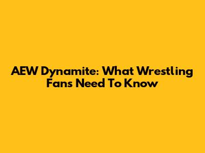 AEW Dynamite: What Wrestling Fans Need To Know