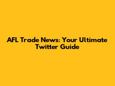 AFL Trade News: Your Ultimate Twitter Guide