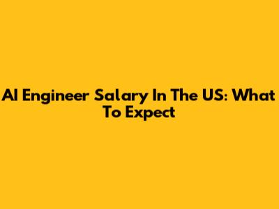 AI Engineer Salary In The US: What To Expect