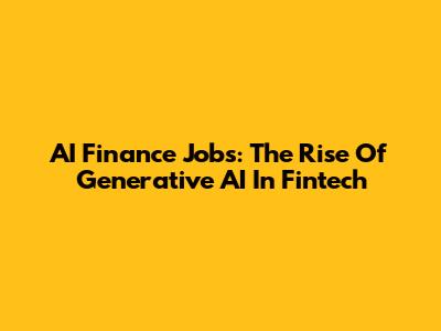 AI Finance Jobs: The Rise Of Generative AI In Fintech