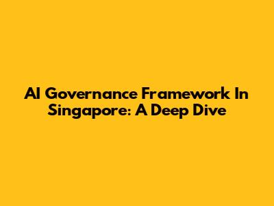 AI Governance Framework In Singapore: A Deep Dive