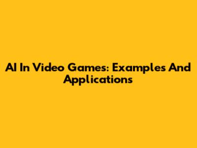 AI In Video Games: Examples And Applications