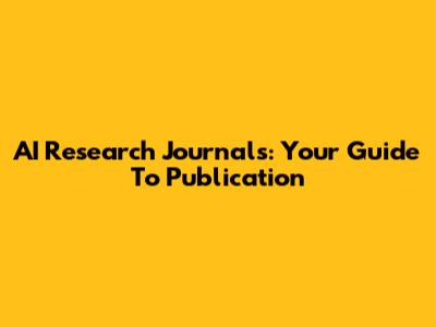AI Research Journals: Your Guide To Publication