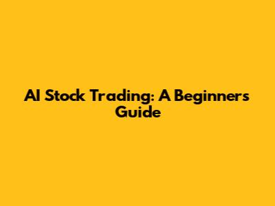 AI Stock Trading: A Beginner's Guide