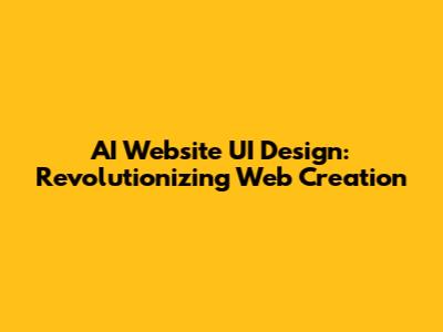 AI Website UI Design: Revolutionizing Web Creation