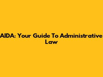 AIDA: Your Guide To Administrative Law