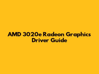 AMD 3020e Radeon Graphics Driver Guide