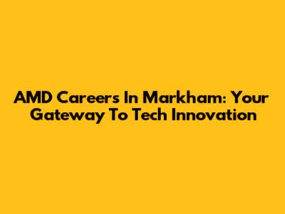 AMD Careers In Markham: Your Gateway To Tech Innovation