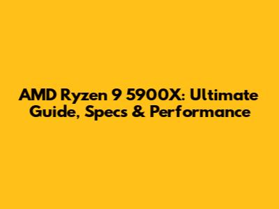 AMD Ryzen 9 5900X: Ultimate Guide, Specs & Performance
