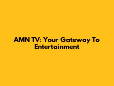AMN TV: Your Gateway To Entertainment