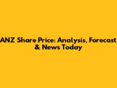 ANZ Share Price: Analysis, Forecast & News Today