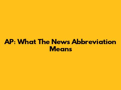 AP: What The News Abbreviation Means