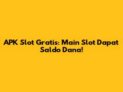 APK Slot Gratis: Main Slot Dapat Saldo Dana!