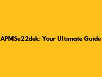 APMSe22dek: Your Ultimate Guide