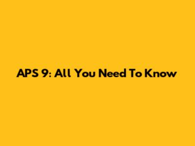 APS 9: All You Need To Know