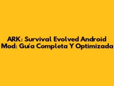 ARK: Survival Evolved Android Mod: Guía Completa Y Optimizada