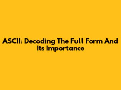 ASCII: Decoding The Full Form And Its Importance