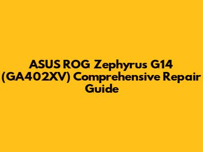 ASUS ROG Zephyrus G14 (GA402XV) Comprehensive Repair Guide