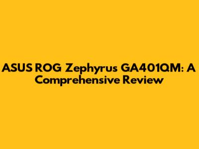 ASUS ROG Zephyrus GA401QM: A Comprehensive Review