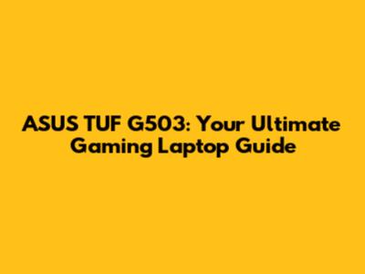 ASUS TUF G503: Your Ultimate Gaming Laptop Guide