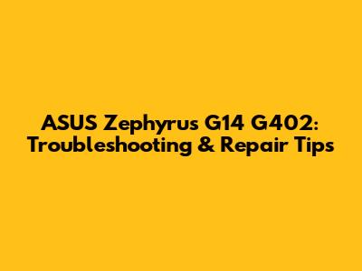 ASUS Zephyrus G14 G402: Troubleshooting & Repair Tips