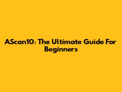 AScan10: The Ultimate Guide For Beginners