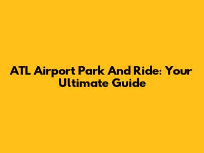 ATL Airport Park And Ride: Your Ultimate Guide