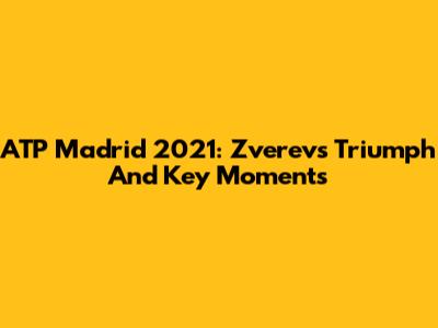 ATP Madrid 2021: Zverev's Triumph And Key Moments