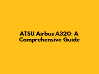 ATSU Airbus A320: A Comprehensive Guide