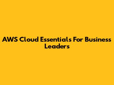 AWS Cloud Essentials For Business Leaders