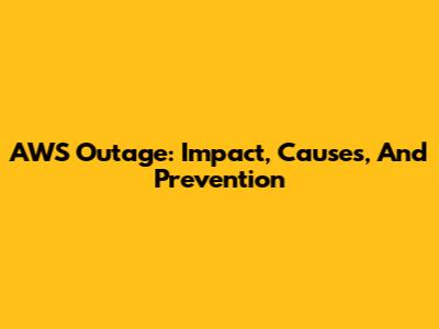 AWS Outage: Impact, Causes, And Prevention