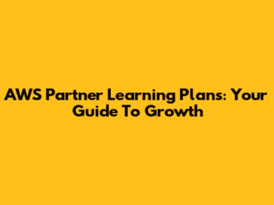 AWS Partner Learning Plans: Your Guide To Growth