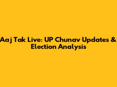 Aaj Tak Live: UP Chunav Updates & Election Analysis