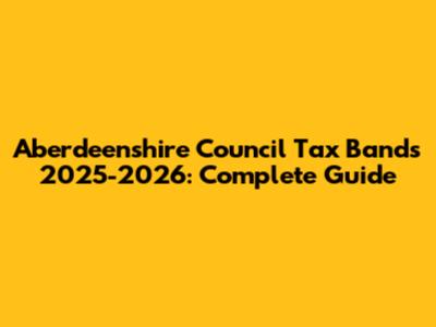 Aberdeenshire Council Tax Bands 2025-2026: Complete Guide