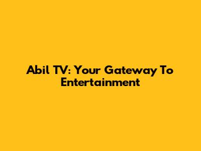 Abil TV: Your Gateway To Entertainment