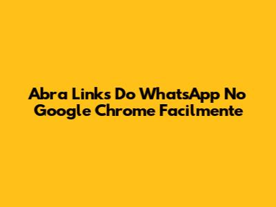 Abra Links Do WhatsApp No Google Chrome Facilmente