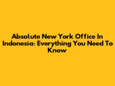Absolute New York Office In Indonesia: Everything You Need To Know