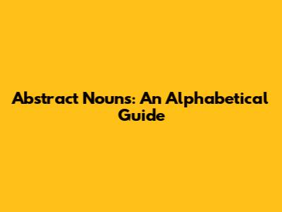 Abstract Nouns: An Alphabetical Guide