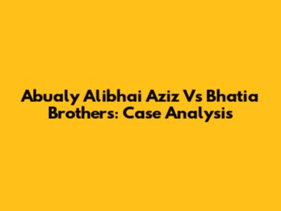 Abualy Alibhai Aziz Vs Bhatia Brothers: Case Analysis