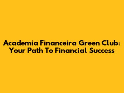 Academia Financeira Green Club: Your Path To Financial Success