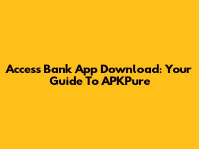 Access Bank App Download: Your Guide To APKPure
